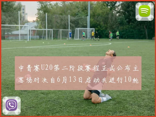 中青赛U20第二阶段赛程正式公布主客场对决自6月13日启动共进行10轮较量